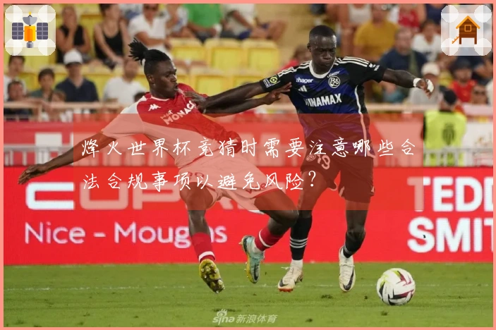 烽火世界杯竞猜时需要注意哪些合法合规事项以避免风险？
