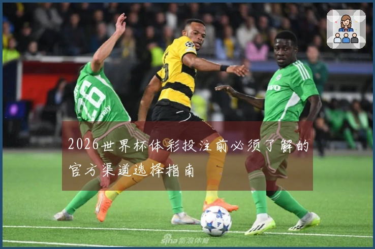 2026世界杯体彩投注前必须了解的官方渠道选择指南